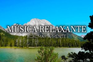 Música Calma Para Relaxar e Proporcionar Momentos de Paz - Diminua o Estresse e Ansiedade